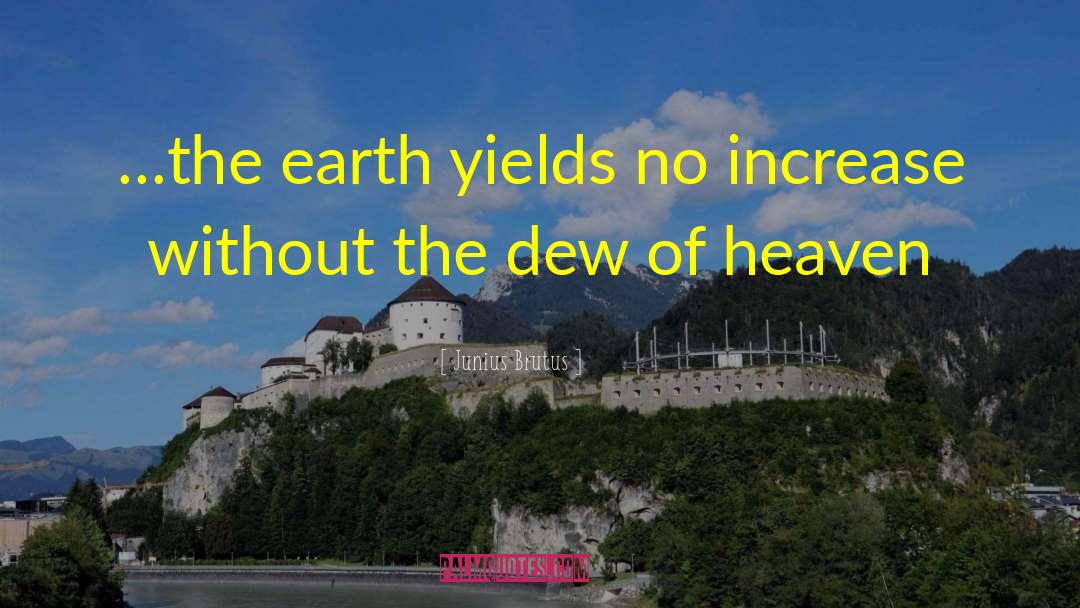 Junius Brutus Quotes: …the earth yields no increase