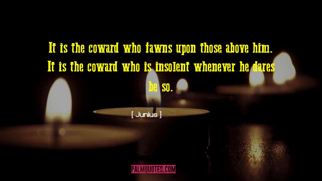 Junius Quotes: It is the coward who