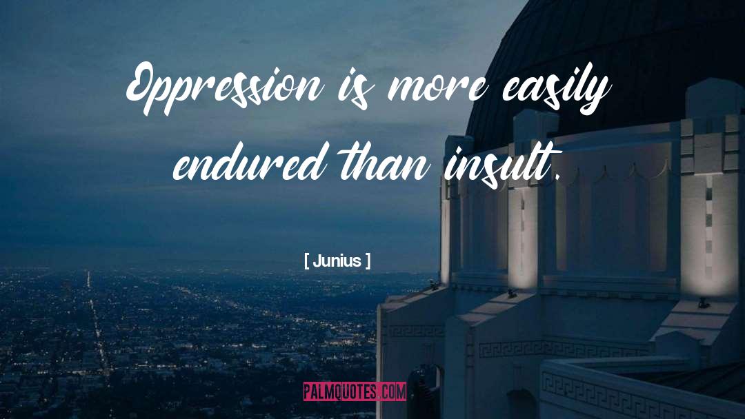 Junius Quotes: Oppression is more easily endured