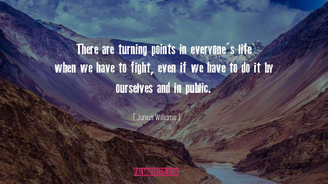 Junius Williams Quotes: There are turning points in