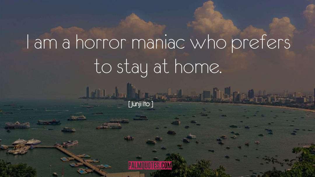 Junji Ito Quotes: I am a horror maniac