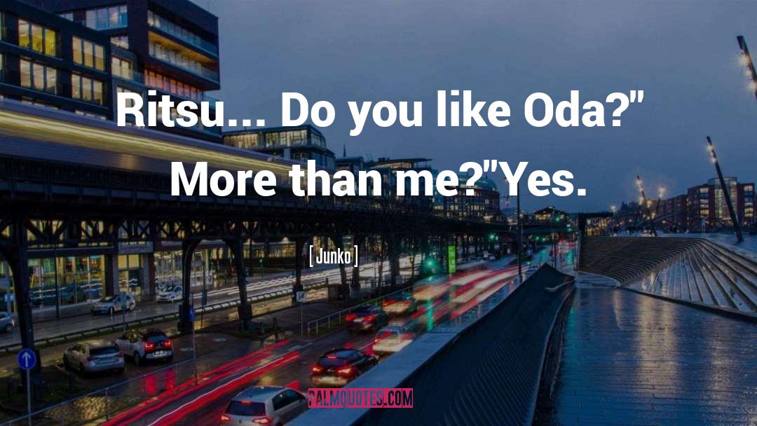 Junko Quotes: Ritsu... Do you like Oda?