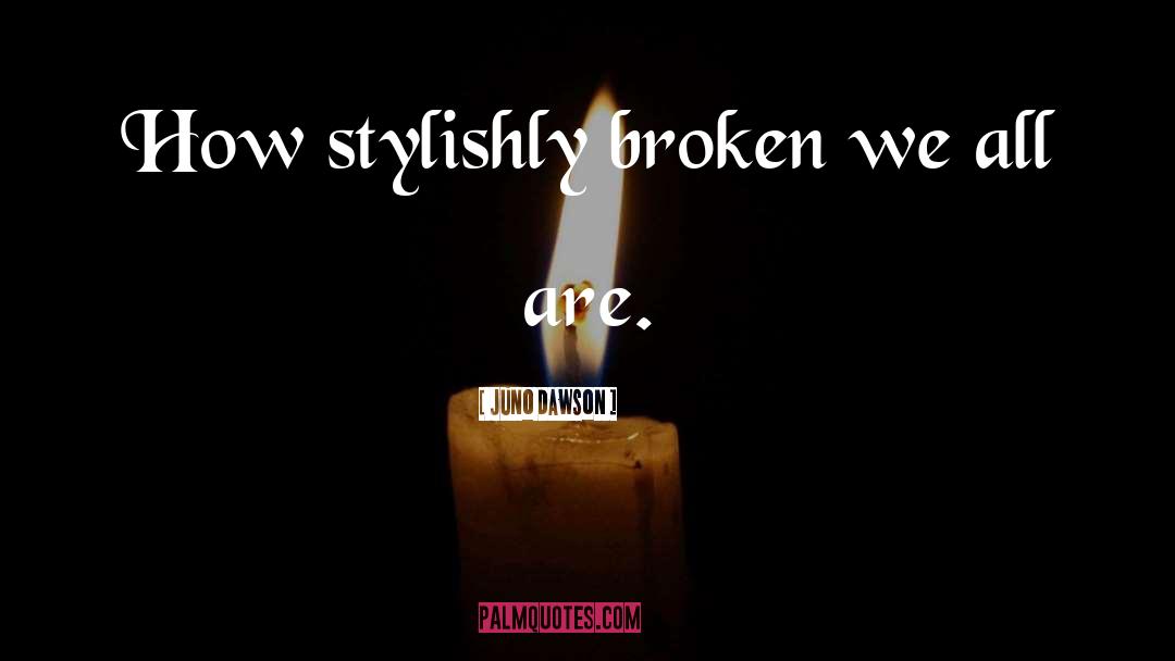 Juno Dawson Quotes: How stylishly broken we all