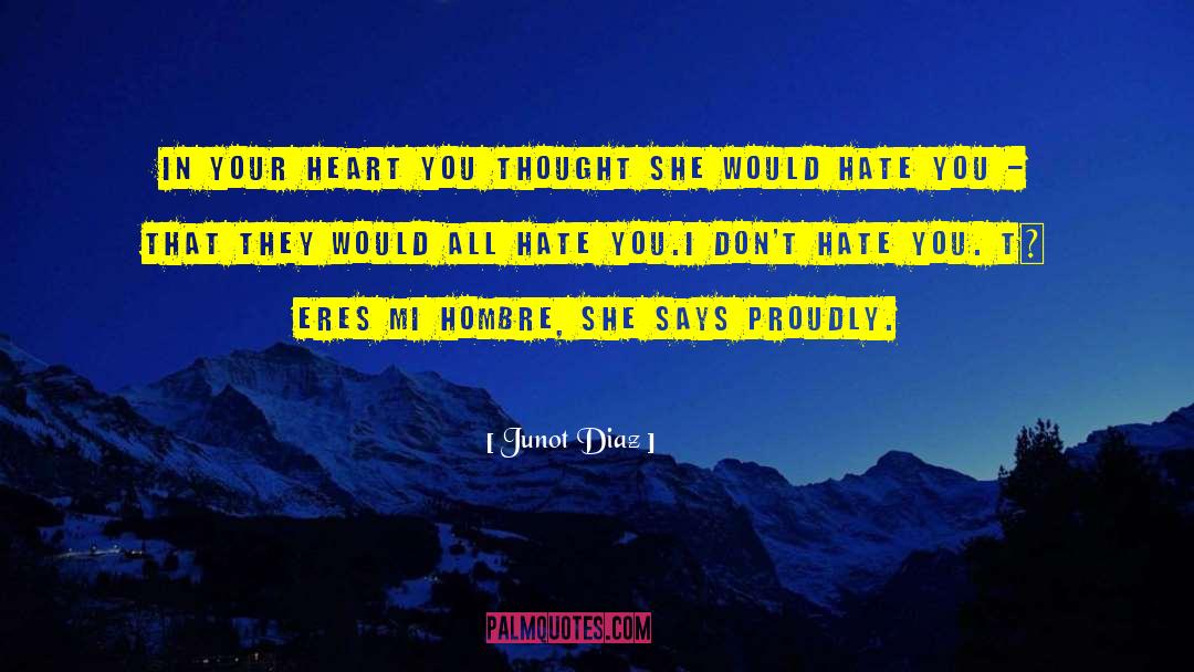 Junot Diaz Quotes: In your heart you thought