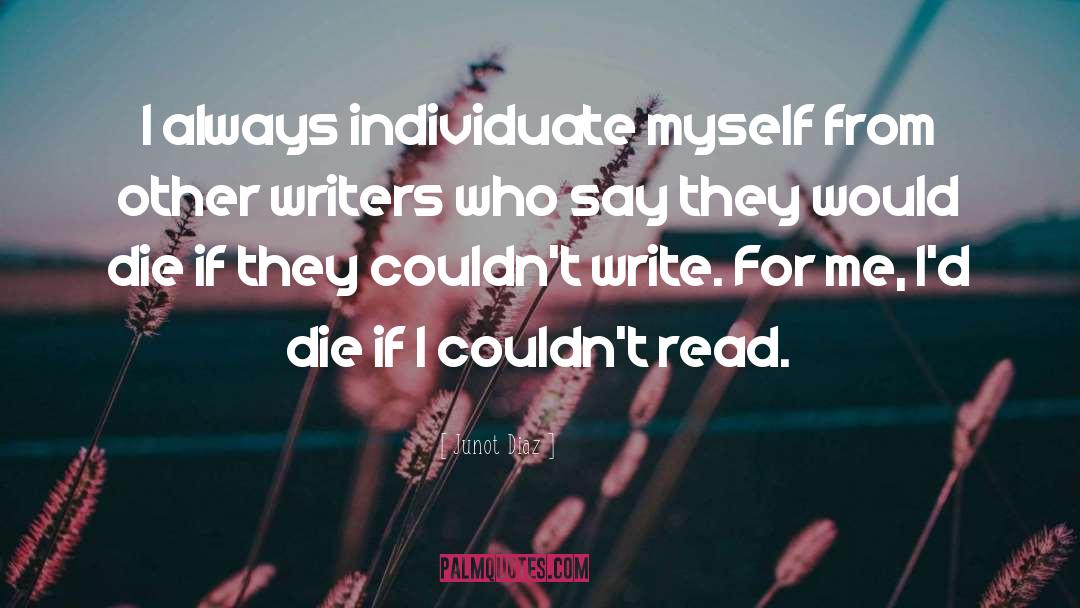 Junot Diaz Quotes: I always individuate myself from