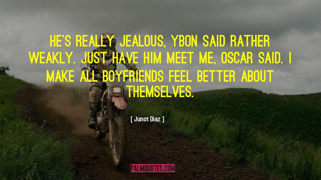 Junot Diaz Quotes: He's really jealous, Ybon said
