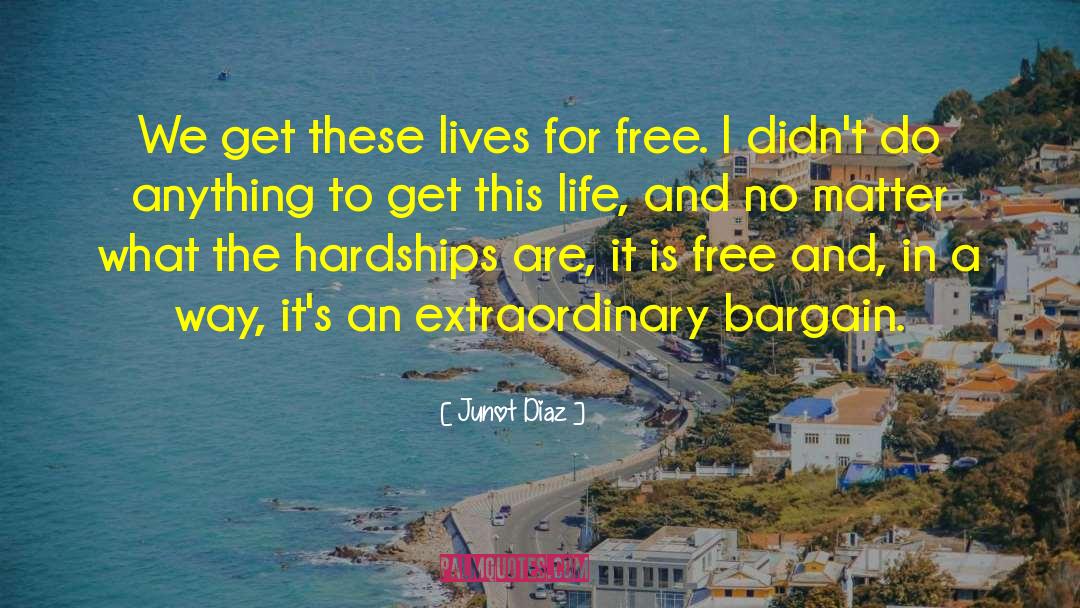 Junot Diaz Quotes: We get these lives for