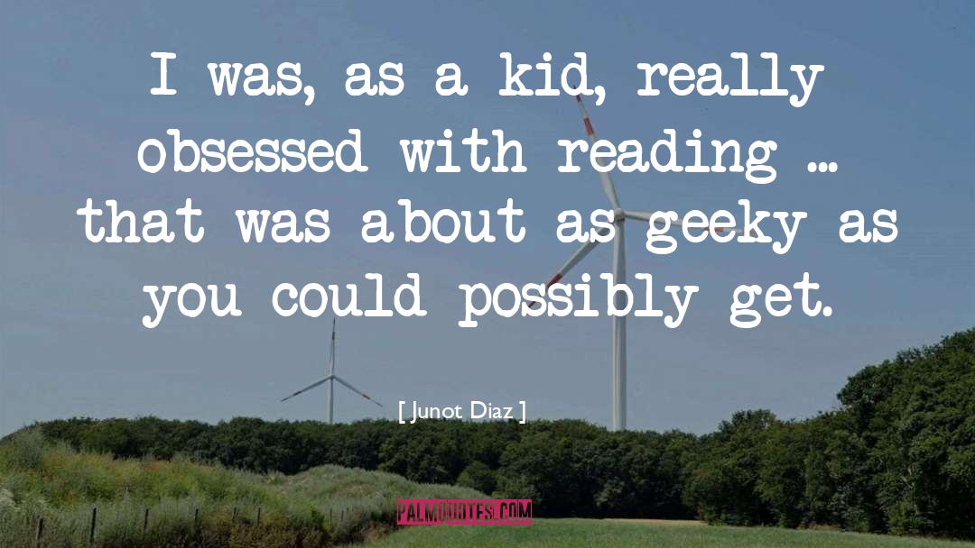 Junot Diaz Quotes: I was, as a kid,