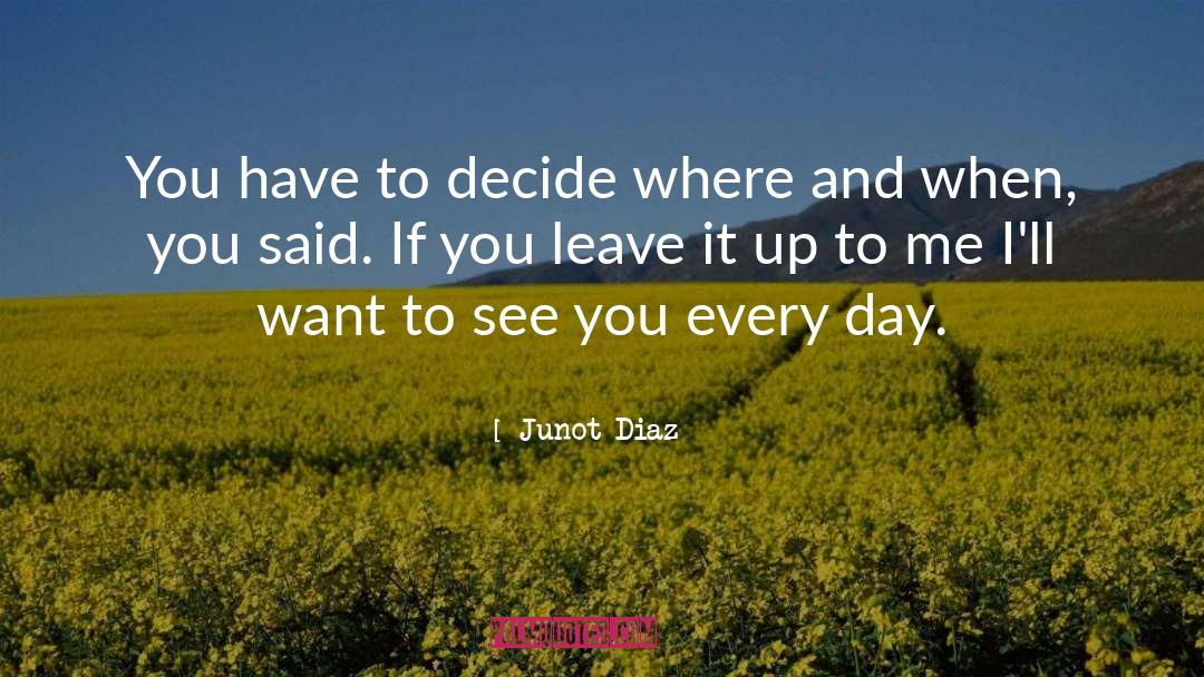 Junot Diaz Quotes: You have to decide where