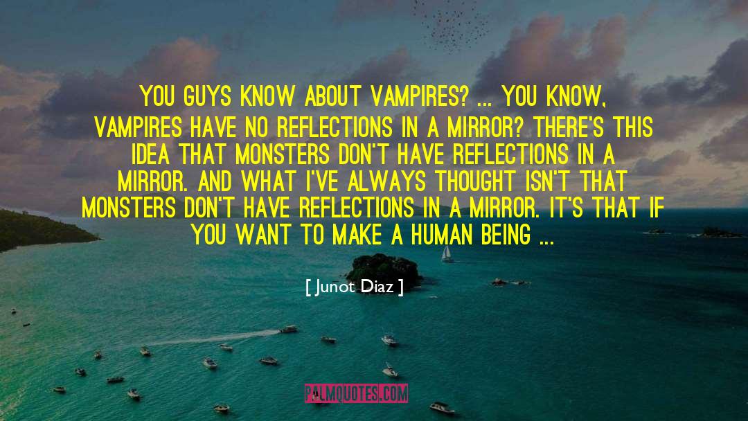 Junot Diaz Quotes: You guys know about vampires?