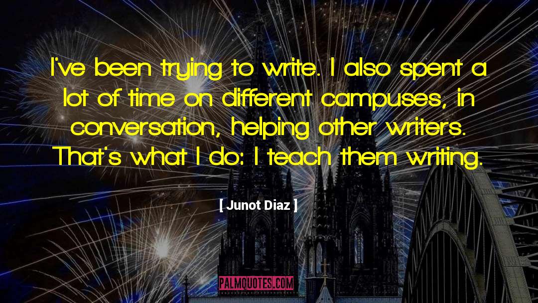 Junot Diaz Quotes: I've been trying to write.