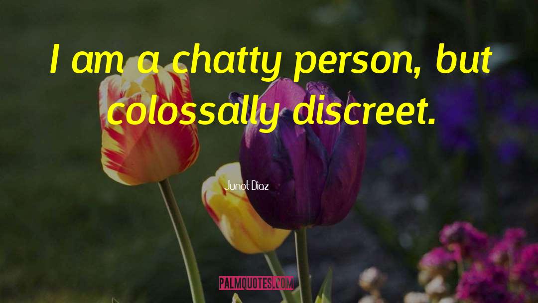 Junot Diaz Quotes: I am a chatty person,