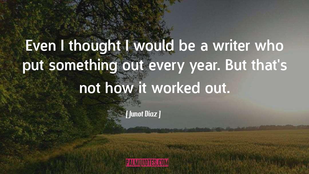 Junot Diaz Quotes: Even I thought I would