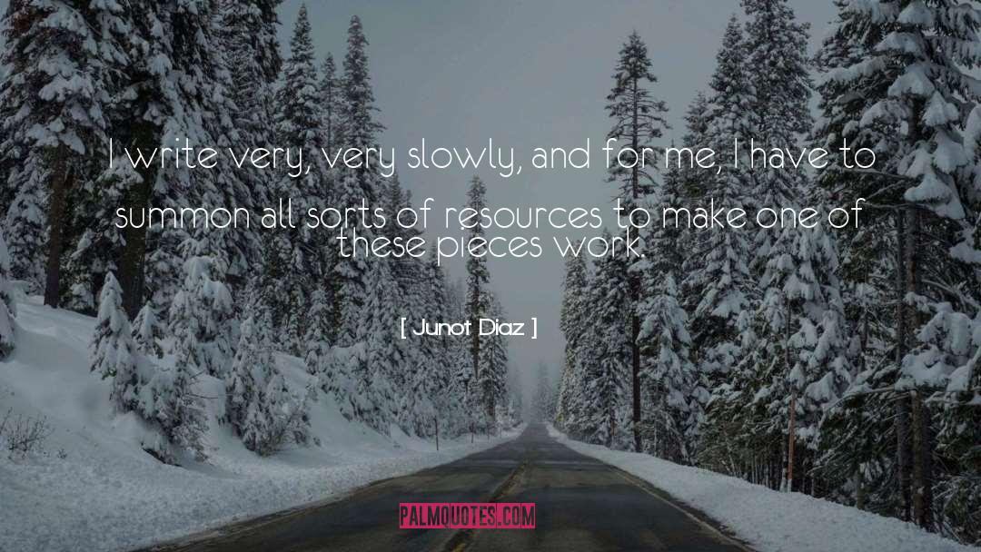 Junot Diaz Quotes: I write very, very slowly,