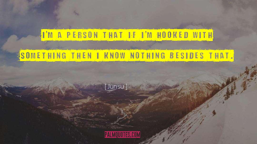 Junsu Quotes: I'm a person that if