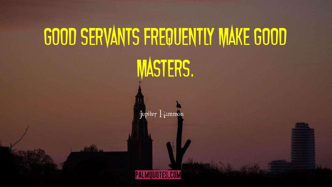 Jupiter Hammon Quotes: Good servants frequently make good
