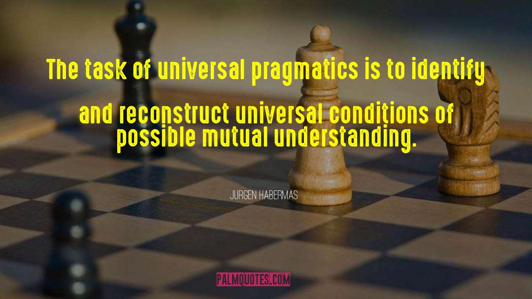 Jurgen Habermas Quotes: The task of universal pragmatics
