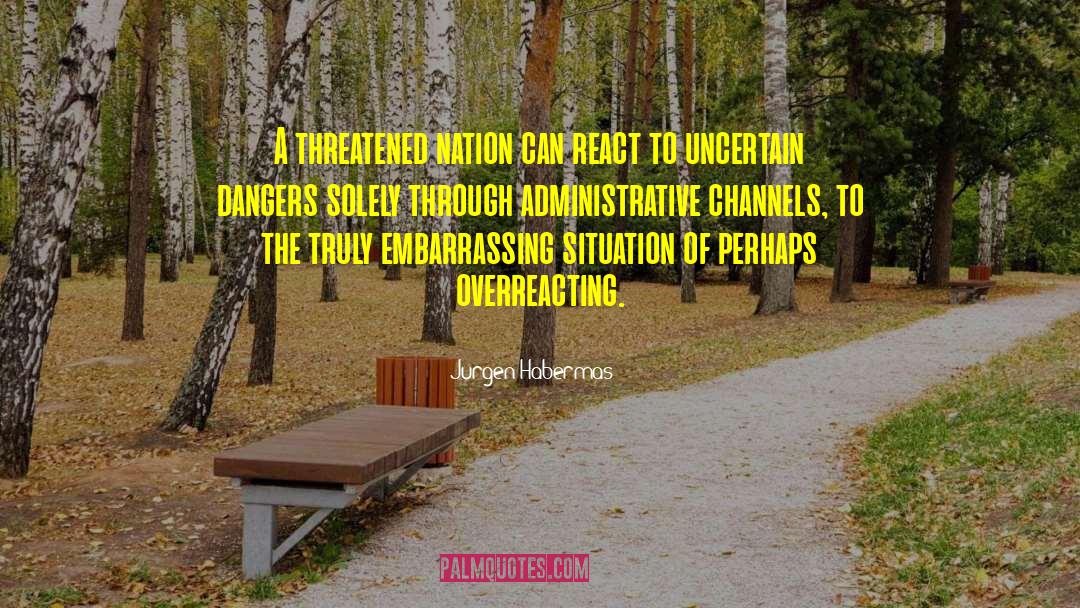 Jurgen Habermas Quotes: A threatened nation can react