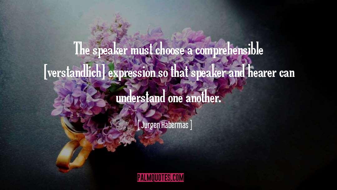 Jurgen Habermas Quotes: The speaker must choose a