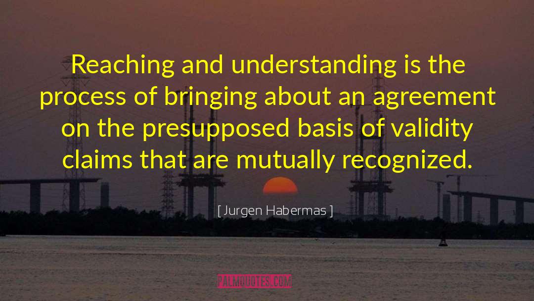 Jurgen Habermas Quotes: Reaching and understanding is the