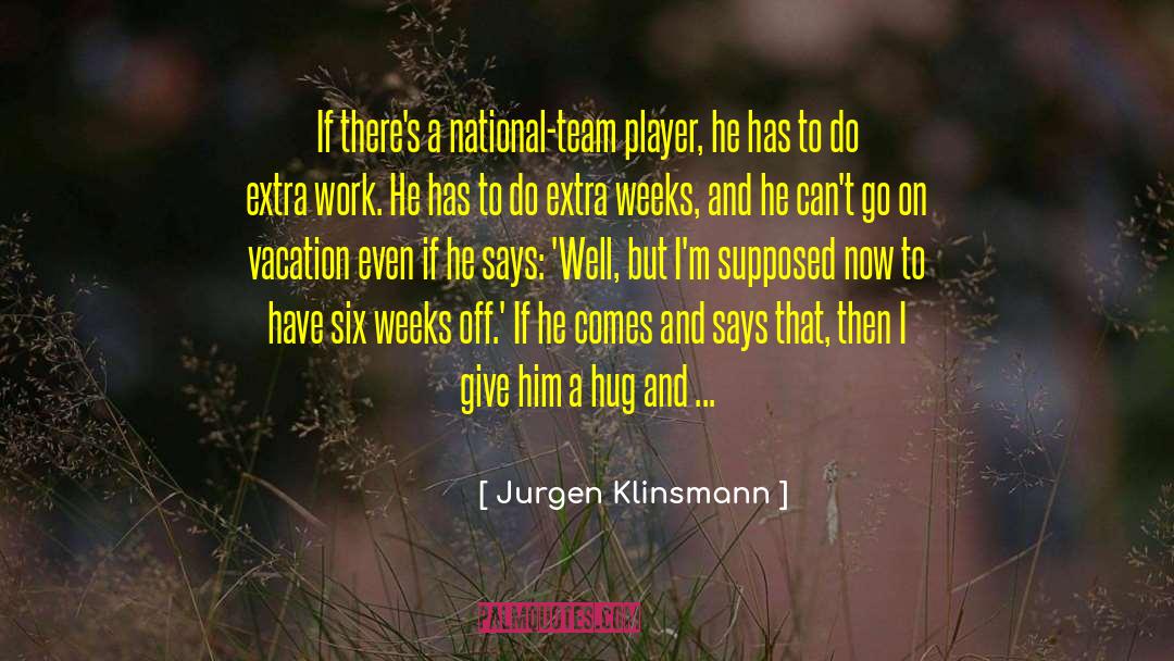 Jurgen Klinsmann Quotes: If there's a national-team player,