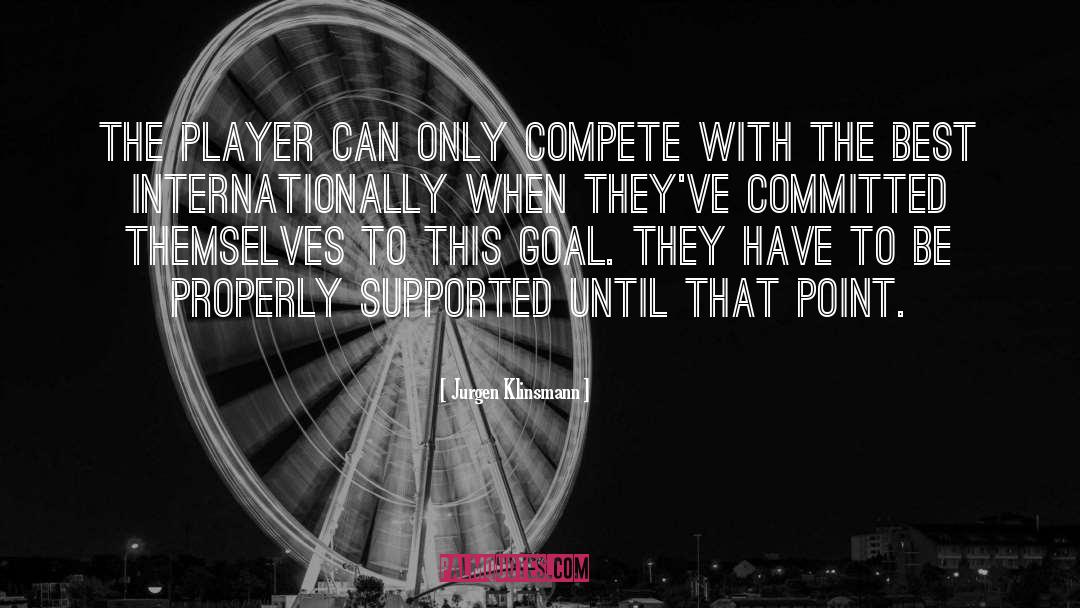 Jurgen Klinsmann Quotes: The player can only compete