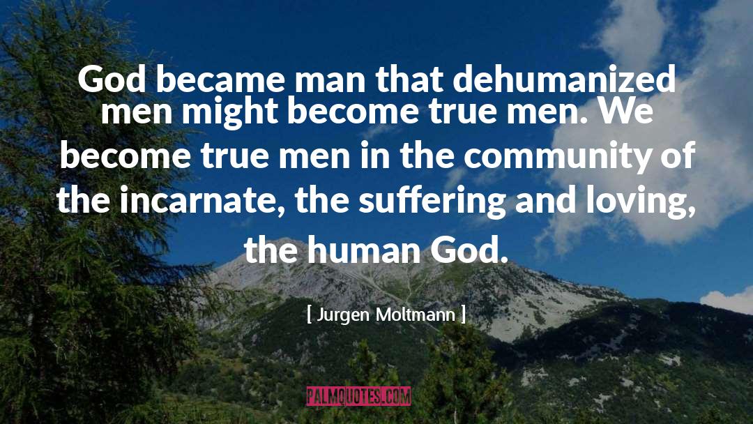 Jurgen Moltmann Quotes: God became man that dehumanized