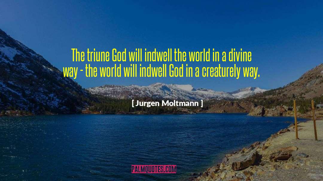 Jurgen Moltmann Quotes: The triune God will indwell