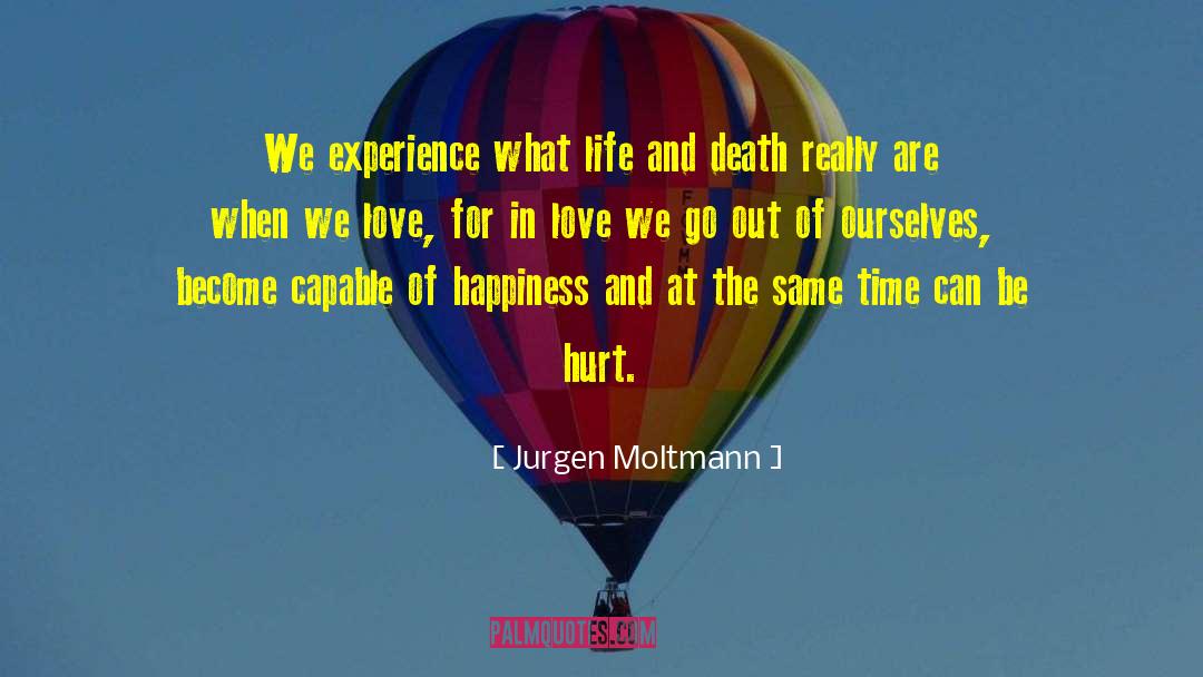 Jurgen Moltmann Quotes: We experience what life and