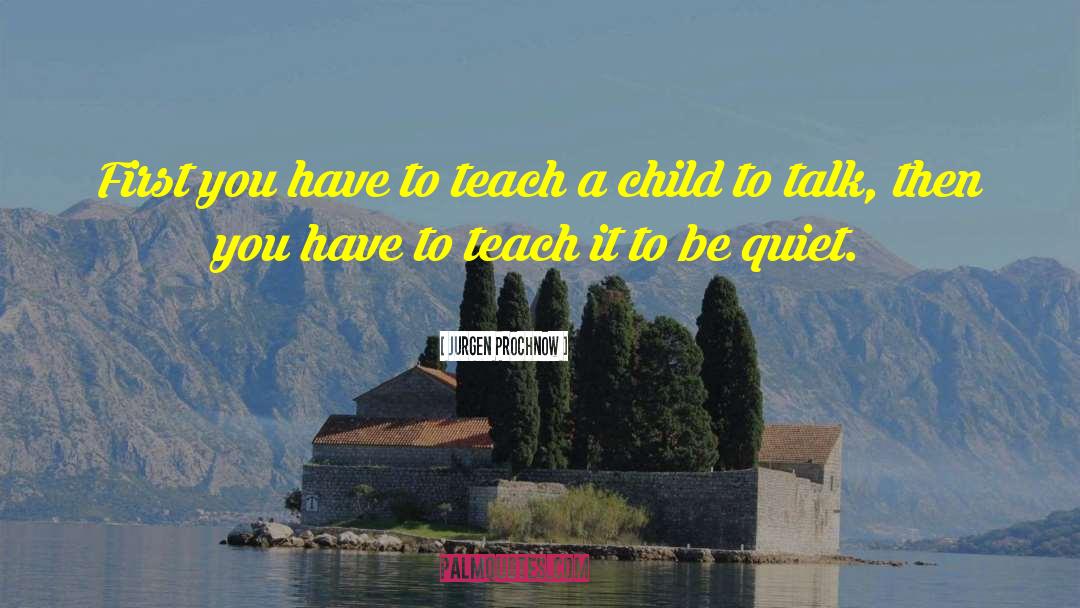 Jurgen Prochnow Quotes: First you have to teach