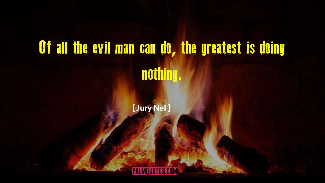 Jury Nel Quotes: Of all the evil man