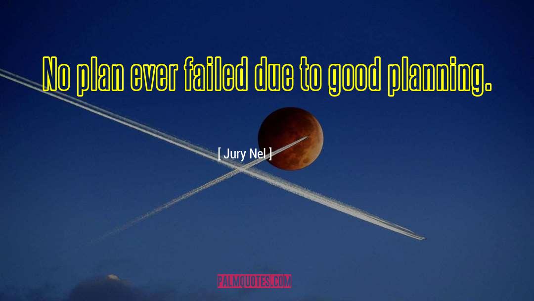 Jury Nel Quotes: No plan ever failed due