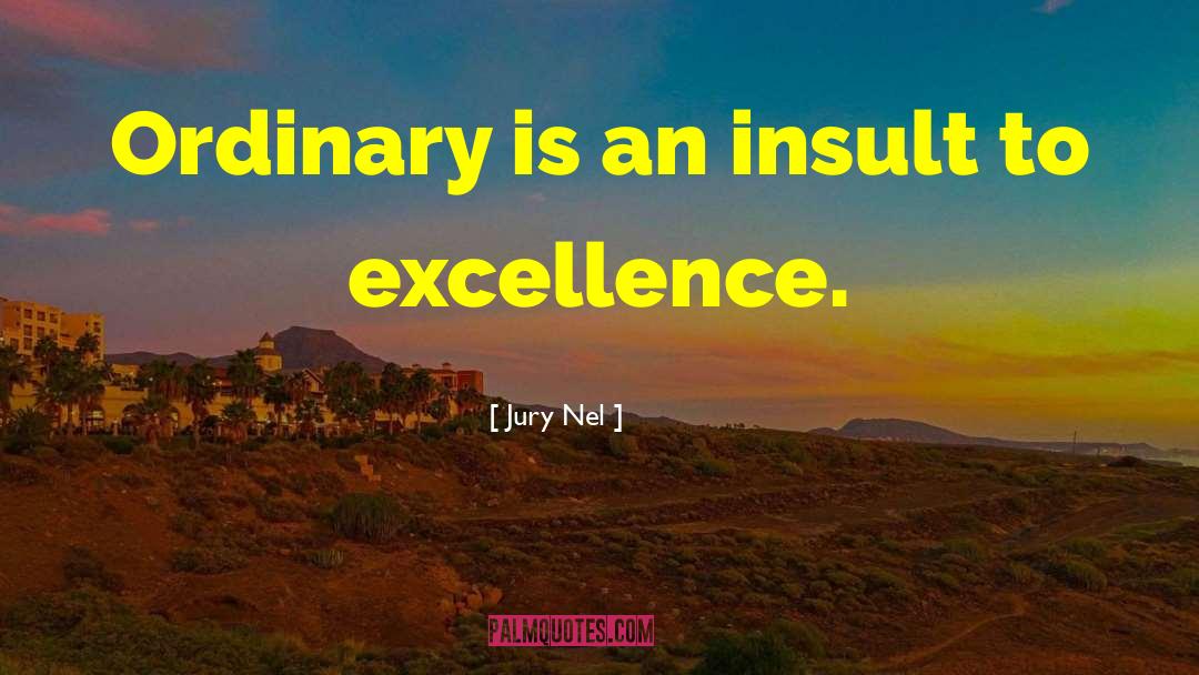 Jury Nel Quotes: Ordinary is an insult to