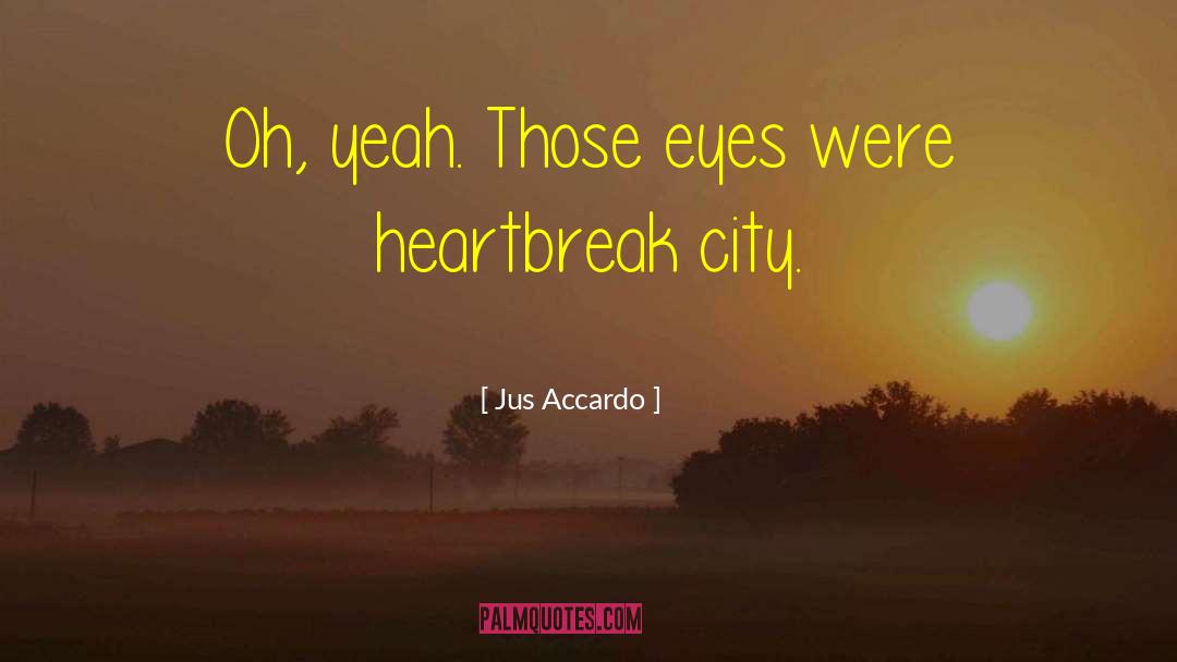 Jus Accardo Quotes: Oh, yeah. Those eyes were