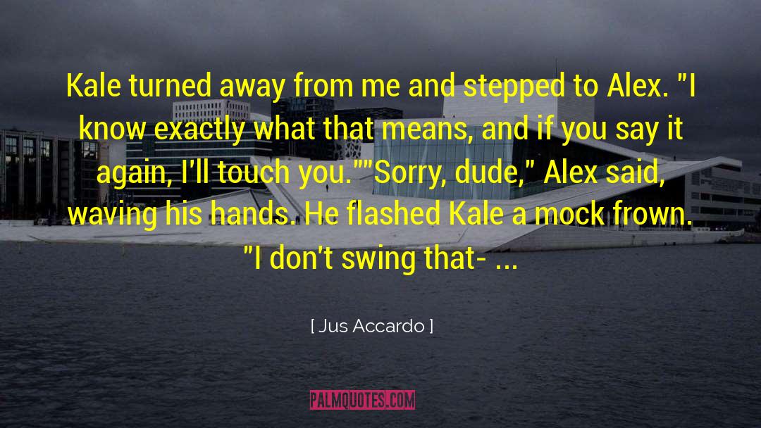 Jus Accardo Quotes: Kale turned away from me