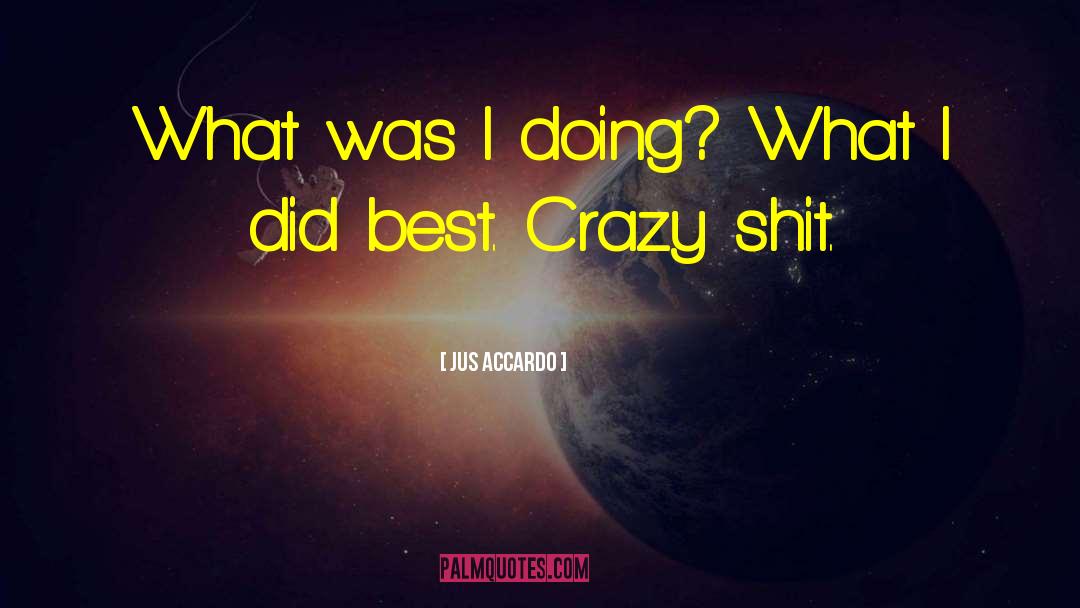 Jus Accardo Quotes: What was I doing? What