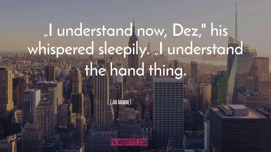 Jus Accardo Quotes: „I understand now, Dez,