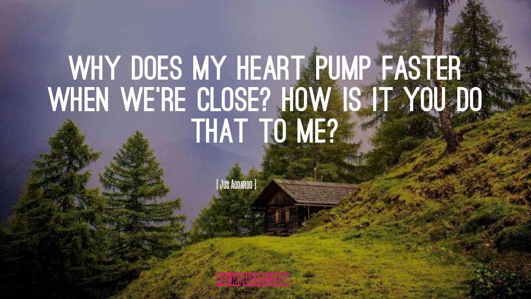 Jus Accardo Quotes: Why does my heart pump