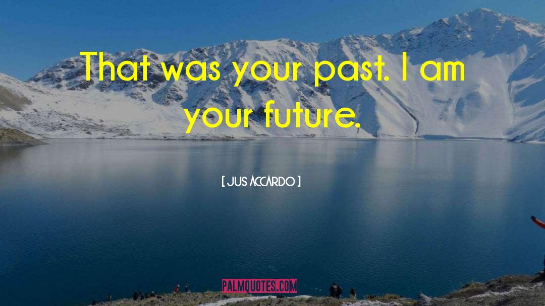 Jus Accardo Quotes: That was your past. I