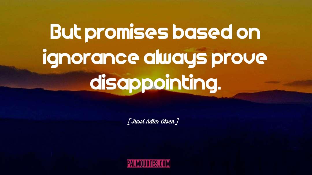 Jussi Adler-Olsen Quotes: But promises based on ignorance