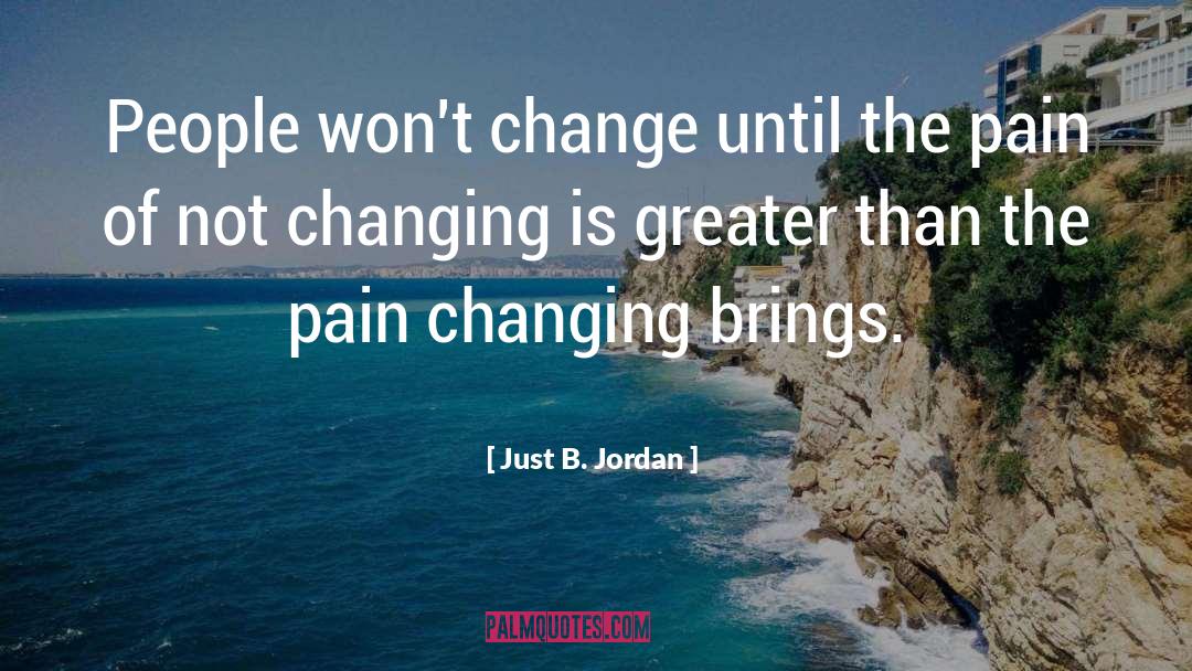 Just B. Jordan Quotes: People won't change until the