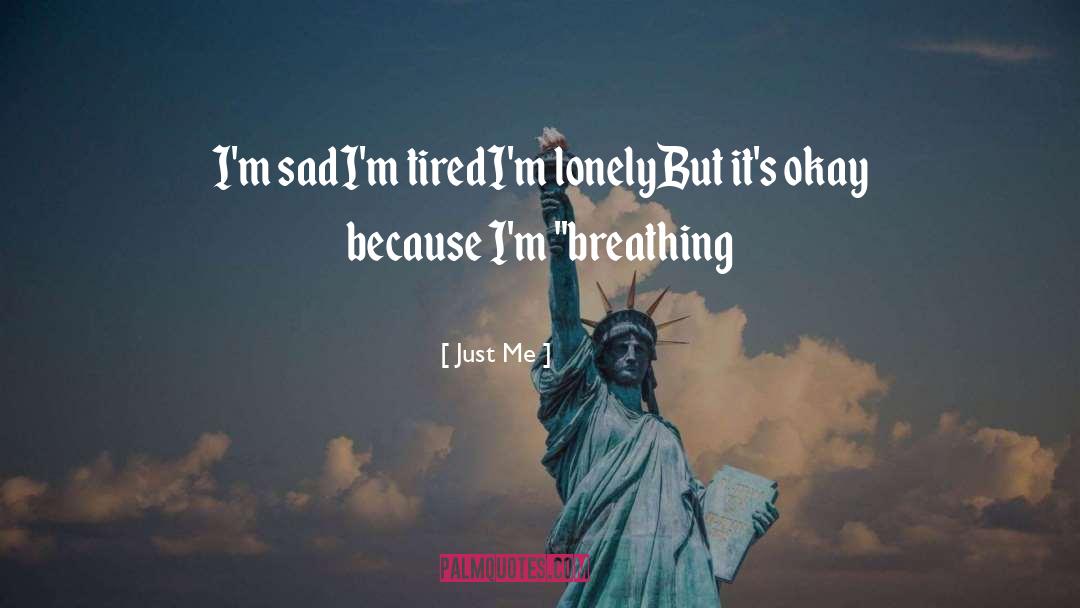 Just Me Quotes: I'm sad<br />I'm tired<br />I'm
