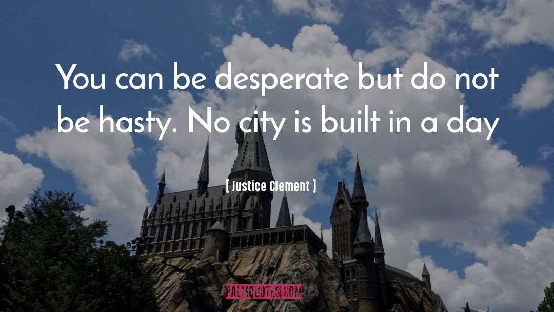 Justice Clement Quotes: You can be desperate but
