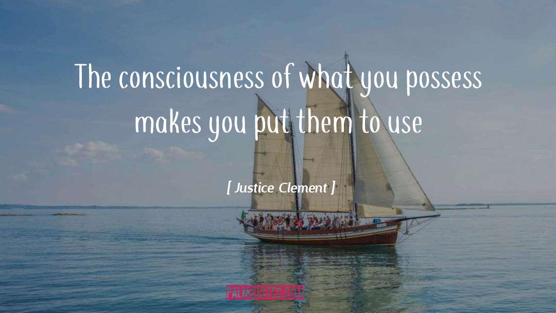Justice Clement Quotes: The consciousness of what you
