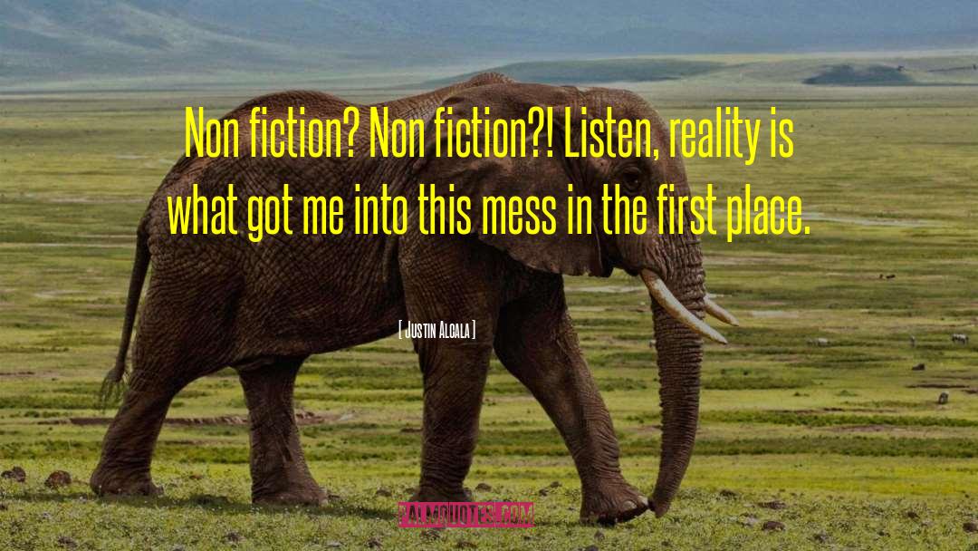 Justin Alcala Quotes: Non fiction? Non fiction?! Listen,