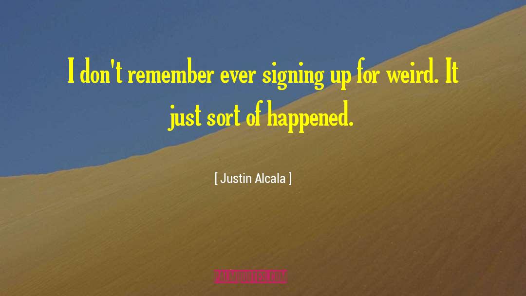 Justin Alcala Quotes: I don't remember ever signing