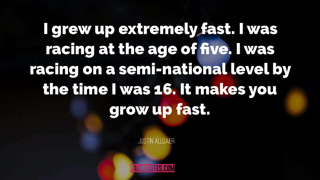 Justin Allgaier Quotes: I grew up extremely fast.