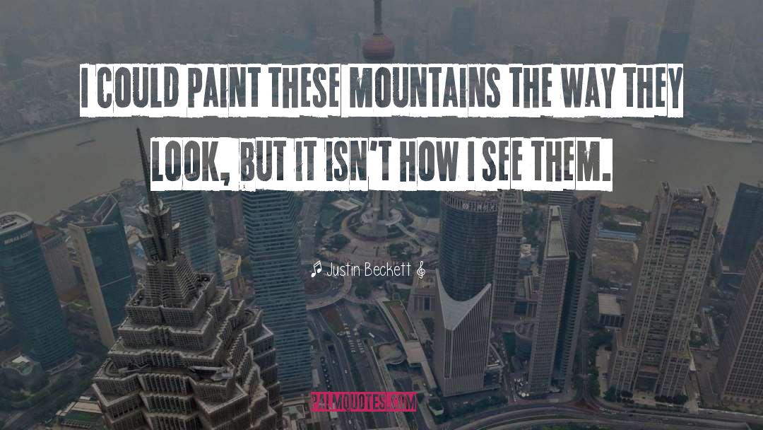 Justin Beckett Quotes: I could paint these mountains