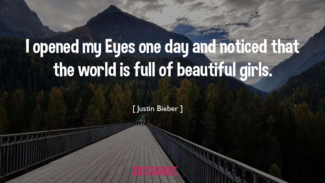 Justin Bieber Quotes: I opened my Eyes one