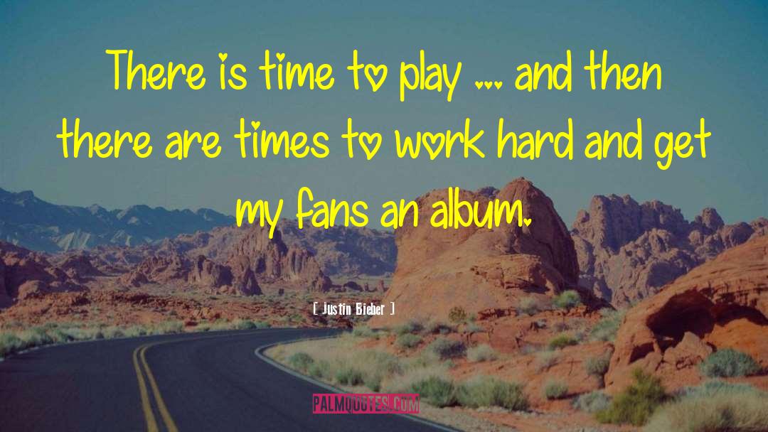 Justin Bieber Quotes: There is time to play